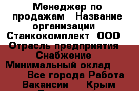 Менеджер по продажам › Название организации ­ Станкокомплект, ООО › Отрасль предприятия ­ Снабжение › Минимальный оклад ­ 50 000 - Все города Работа » Вакансии   . Крым,Бахчисарай